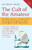 Cult of the Amateur, The: How blogs, MySpace, YouTube and the rest of today's user-generated media...