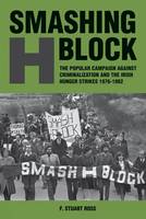 Smashing H-Block: The Popular Campaign against Criminalization and the Irish Hunger Strikes 1976-1982