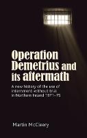  Operation Demetrius and its Aftermath: A New History of the Use of Internment without Trial in...