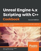  Unreal Engine 4.x Scripting with C++ Cookbook: Develop quality game components and solve scripting problems with...