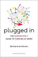 Plugged In: The Generation Y Guide to Thriving at Work