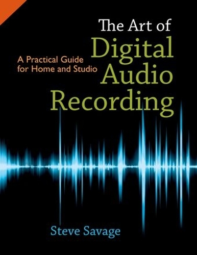Art of Digital Audio Recording, The: A Practical Guide for Home and Studio