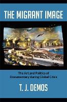 Migrant Image, The: The Art and Politics of Documentary during Global Crisis