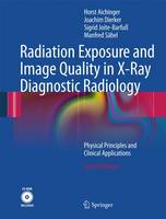 Radiation Exposure and Image Quality in X-Ray Diagnostic Radiology: Physical Principles and Clinical Applications
