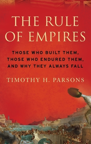  Rule of Empires, The: Those Who Built Them, Those Who Endured Them, and Why They Always...