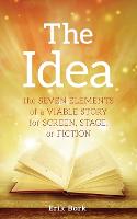 Idea, The: The Seven Elements of a Viable Story for Screen, Stage or Fiction