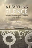 deafening silence, A: Hidden violence against women and children