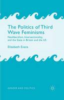 Politics of Third Wave Feminisms, The: Neoliberalism, Intersectionality, and the State in Britain and the US