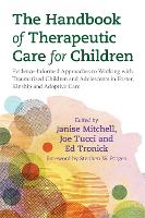 Handbook of Therapeutic Care for Children, The: Evidence-Informed Approaches to Working with Traumatized Children and Adolescents in Foster, Kinship and Adoptive Care