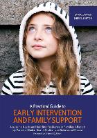  Practical Guide to Early Intervention and Family Support, A: Assessing Needs and Building Resilience in Families...