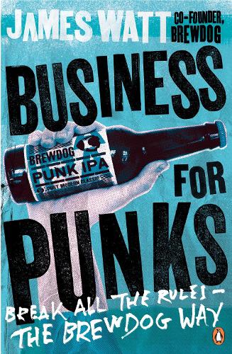 Business for Punks: Break All the Rules � the BrewDog Way