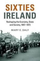 Sixties Ireland: Reshaping the Economy, State and Society, 19571973