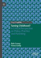 Taming Childhood?: A Critical Perspective on Policy, Practice and Parenting