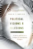 Political Visions & Illusions  A Survey & Christian Critique of Contemporary Ideologies