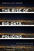 Rise of Big Data Policing, The: Surveillance, Race, and the Future of Law Enforcement