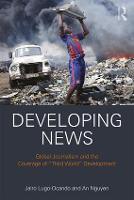 Developing News: Global journalism and the coverage of Third World development