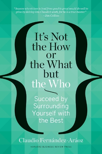  It's Not the How or the What but the Who: Succeed by Surrounding Yourself with the...