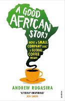 Good African Story, A: How a Small Company Built a Global Coffee Brand