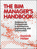 BIM Manager's Handbook, The: Guidance for Professionals in Architecture, Engineering, and Construction
