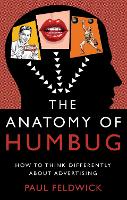 Anatomy of Humbug, The: How to Think Differently About Advertising
