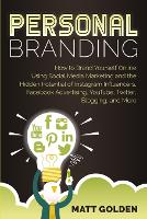 Personal Branding: How to Brand Yourself Online Using Social Media Marketing and the Hidden Potential of Instagram Influencers, Facebook Advertising, YouTube, Twitter, Blogging, and More