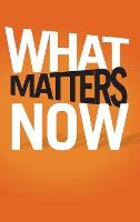  What Matters Now: How to Win in a World of Relentless Change, Ferocious Competition, and Unstoppable...