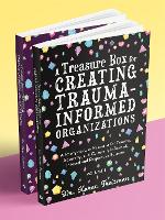  A Treasure Box for Creating Trauma-Informed Organizations: A Ready-to-Use Resource for Trauma, Adversity, and Culturally Informed,...