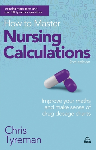  How to Master Nursing Calculations: Improve Your Maths and Make Sense of Drug Dosage Charts (ePub...