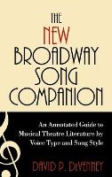 New Broadway Song Companion, The: An Annotated Guide to Musical Theatre Literature by Voice Type and Song Style