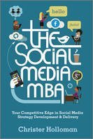 Social Media MBA, The: Your Competitive Edge in Social Media Strategy Development and Delivery