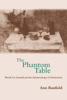 Phantom Table, The: Woolf, Fry, Russell and the Epistemology of Modernism