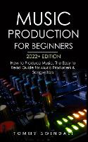  Music Production For Beginners 2022+ Edition: How to Produce Music, The Easy to Read Guide for...
