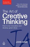 Art of Creative Thinking, The: How to be Innovative and Develop Great Ideas