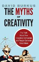 Myths of Creativity, The: The Truth About How Innovative Companies and People Generate Great Ideas