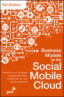  Business Models for the Social Mobile Cloud: Transform Your Business Using Social Media, Mobile Internet, and...