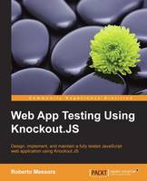  Web App Testing Using Knockout.JS: Design, implement, and maintain a fully tested JavaScript web application using...