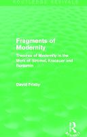 Fragments of Modernity (Routledge Revivals): Theories of Modernity in the Work of Simmel, Kracauer and Benjamin