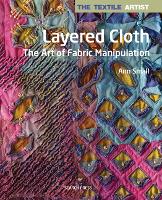 Textile Artist: Layered Cloth, The: The Art of Fabric Manipulation