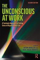 Unconscious at Work, The: A Tavistock Approach to Making Sense of Organizational Life