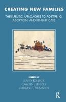 Creating New Families: Therapeutic Approaches to Fostering, Adoption and Kinship Care