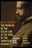 Problem of the Color Line at the Turn of the Twentieth Century, The: The Essential Early Essays