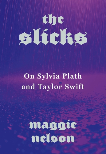 Slicks, The: On Sylvia Plath and Taylor Swift