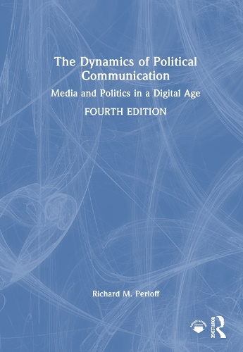 Dynamics of Political Communication, The: Media and Politics in a Digital Age