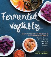  Fermented Vegetables: Creative Recipes for Fermenting 64 Vegetables & Herbs in Krauts, Kimchis, Brined Pickles, Chutneys,...