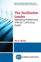 Facilitative Leader, The: Managing Performance Without Controlling People