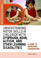  Understanding Motor Skills in Children with Dyspraxia, ADHD, Autism, and Other Learning Disabilities: A Guide to...