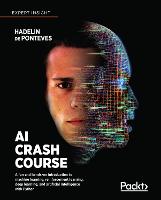  AI Crash Course: A fun and hands-on introduction to machine learning, reinforcement learning, deep learning, and...