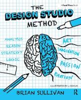 Design Studio Method, The: Creative Problem Solving with UX Sketching