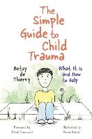 Simple Guide to Child Trauma, The: What It Is and How to Help