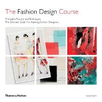 Fashion Design Course, The: Principles, Practice and Techniques